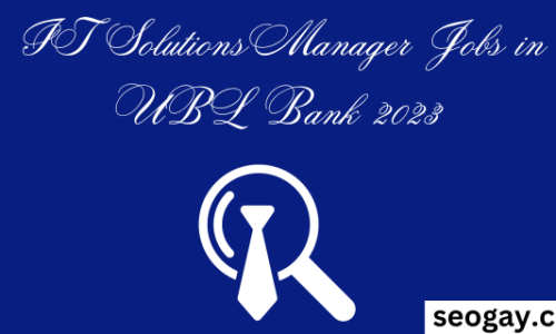 IT Solutions Manager Jobs in UBL Bank 2023-Apply Now