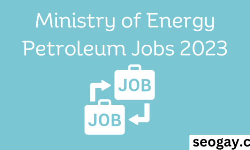 Ministry of Energy Petroleum Jobs 2023-Apply Now